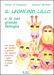 Il leoncino Lillo e la sua grande famiglia. Una favola per bambini e genitori che vogliono avvicinare i nuovi compagni ai propri figli