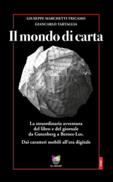 Il mondo di carta. La straordinaria avventura del libro e del giornale da Gutenberg a Bernes-Lee. Dai caratteri mobili all'era digitale