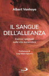 Il sangue dell alleanza. Esercizi spirituali sulla vita eucaristica