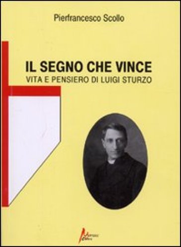 Il segno che vince. Vita e pensiero di Luigi Sturzo