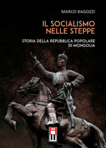 Il socialismo nelle steppe. Storia della repubblica popolare di Mongolia