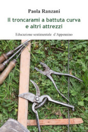 Il troncarami a battuta curva e altri attrezzi. Educazione sentimentale d Appennino