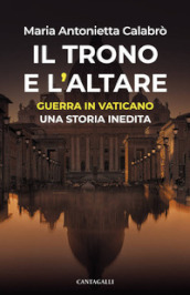 Il trono e l Altare. Guerra in Vaticano: una storia inedita