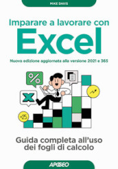 Imparare a lavorare con Excel. Guida completa all uso dei fogli di calcolo. Nuova ediz.