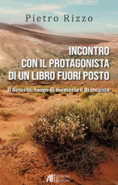 Incontro con il protagonista di un libro fuori posto. Il deserto: luogo di memoria e di incanto