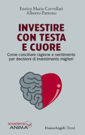 Investire con testa e cuore. Come conciliare ragione e sentimento per decisioni di investimento migliori