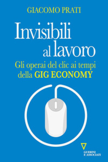 Invisibili al lavoro. Gli operai del clic ai tempi della gig economy