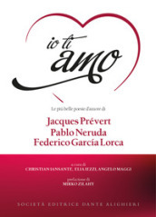 Io ti amo. Le più belle poesie d amore di Jacques Prévert, Pablo Neruda, Federico García Lorca. Con CD-Audio