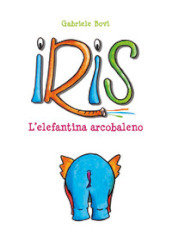 Iris. L elefantina arcobaleno. Ediz. illustrata