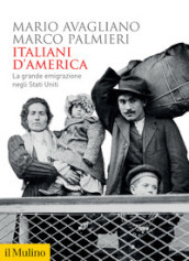 Italiani d America. La grande emigrazione negli Stati Uniti