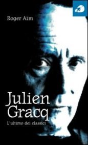 Julien Gracq. L ultimo dei classici