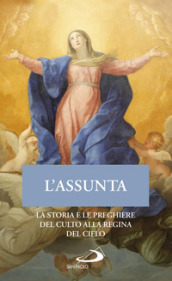 L Assunta. La storia e le preghiere del culto alla Regina del cielo