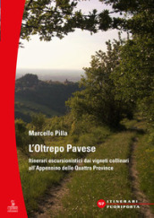 L Oltrepò Pavese. Itinerari escursionistici dai vigneti collinari all Appennino delle Quattro Provincie