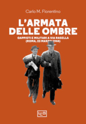 L armata delle ombre. Gappisti e militari a via Rasella (Roma, 23 marzo 1944)