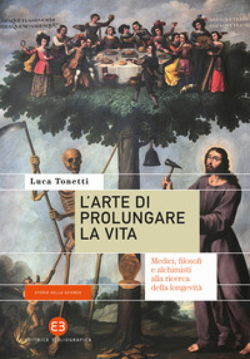 L'arte di prolungare la vita. Medici, filosofi e alchimisti alla ricerca della longevità