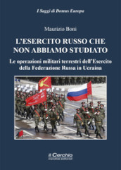 L esercito russo che non abbiamo studiato. Le operazioni militari terrestri dell Esercito della Federazione Russa in Ucraina