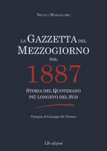 La Gazzetta del Mezzogiorno dal 1887. Storia del quotidiano più longevo del Sud