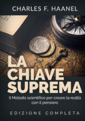 La chiave suprema. Il metodo scientifico per creare la realtà con il pensiero