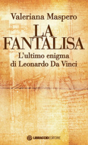 La fantalisa. L ultimo enigma di Leonardo Da Vinci