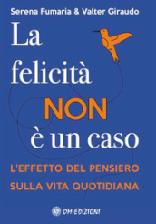 La felicità non è un caso. L effetto del pensiero sulla vita quotidiana