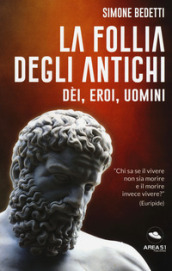 La follia degli antichi. Dei, eroi, uomini