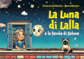 La luna di Lalla. E la favola di Selene. Ediz. illustrata