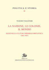 La nazione, le colonie, il mondo. Saggi sulla cultura imperiale britannica (1861-1947)