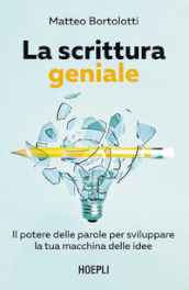 La scrittura geniale. Il potere delle parole per sviluppare la tua macchina delle idee