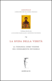 La sfida della verità. La teologia come visione del fondamento invisibile