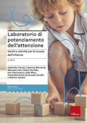 Laboratorio di potenziamento dell attenzione. Giochi e attività per la scuola dell infanzia. Vol. 1: 5 anni