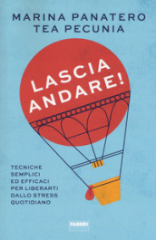 Lascia andare! Tecniche semplici ed efficaci per liberarti dallo stress quotidiano