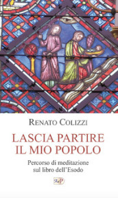 Lascia partire il mio popolo. Percorso di meditazione sul libro dell Esodo