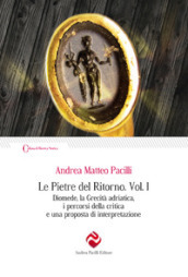 Le pietre del ritorno. Vol. 1: Diomede, la grecità adriatica, i percorsi della critica e una proposta di interpretazione