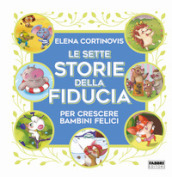 Le sette storie della fiducia per crescere bambini felici. Ediz. a colori