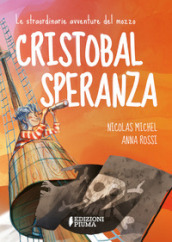 Le straordinarie avventure del mozzo Cristobal Speranza per mari e oceani, nell era di animali fantastici, isole misteriose e brigantini