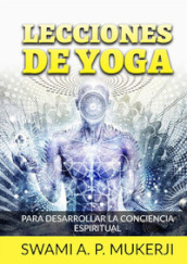 Lecciones de yoga. Para desarrollar la conciencia espiritual