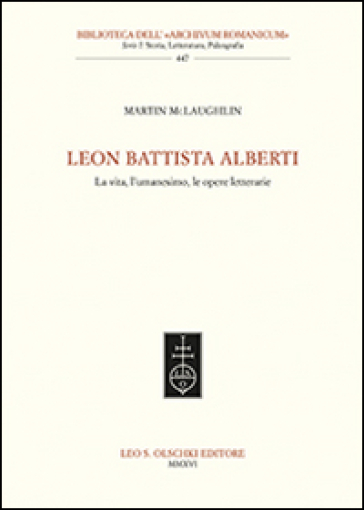 Leon Battista Alberti. La vita, l'umanesimo, le opere letterarie