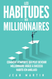 Les habitudes des millionnaires. Comment n importe qui peut devenir millionnaire grâce à success habits (en anglais)