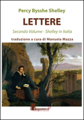 Lettere. Shelley in Italia. Vol. 2