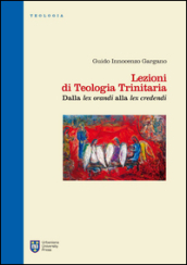 Lezioni di teologia trinitaria. Vol. 1: Dalla Lex orandi alla Lex credendi