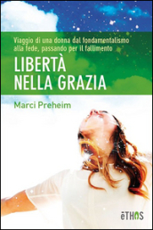 Libertà nella grazia. Viaggio di una donna dal fondamentalismo alla fede, passando per il fallimento