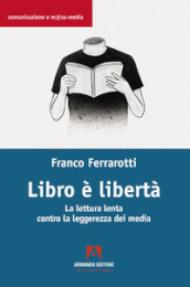 Libro è libertà. La lettura lenta contro la leggerezza dei media