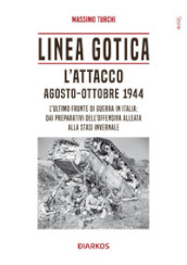 Linea Gotica. L attacco. Agosto-ottobre 1944. L ultimo fronte di guerra in Italia: dai preparativi dell offensiva alleata alla stasi invernale