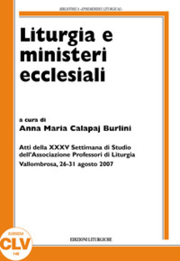 Liturgia e ministeri ecclesiali. Atti della XXXV settimana di studio (Vallombrosa, 26-31 agosto 2007)