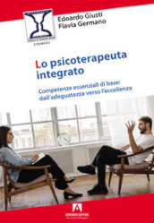 Lo psicoterapeuta integrato. Competenze essenziali di base: dall adeguatezza verso l eccellenza