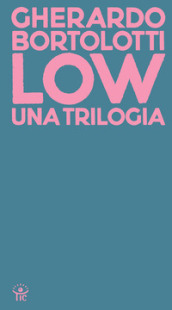 Low. Una trilogia: Tecniche di basso livello-Senza paragone-Quando arrivarono gli alieni