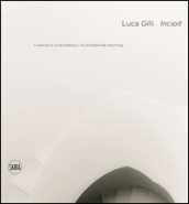 Luca Gilli. Incipit. Il divenire di un architettura-An arcitectural becoming