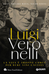 Luigi Veronelli. La vita è troppo corta per bere vini cattivi