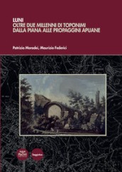 Luni. Oltre due millenni di toponimi dalla piana alle propaggini apuane