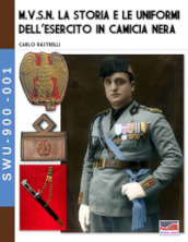 M.V.S.N. La storia e le uniformi dell esercito in camicia nera. Vol. 1